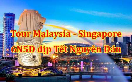Du Lịch Malaysia - Singapore 6 Ngày 5 Đêm Tết Âm Lịch
