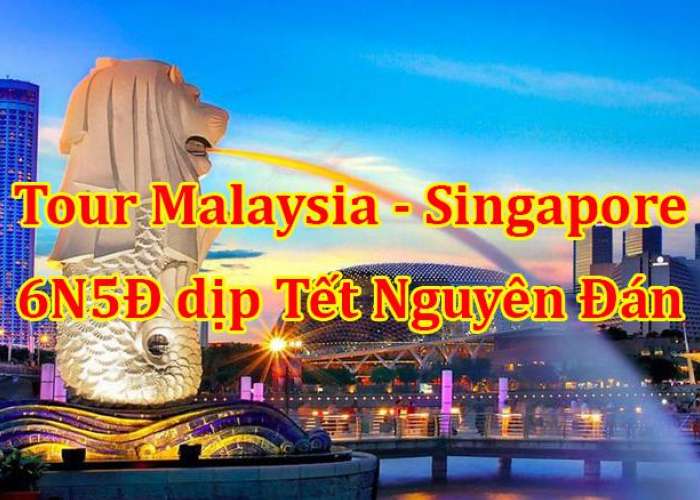 Du Lịch Malaysia - Singapore 6 Ngày 5 Đêm Tết Âm Lịch